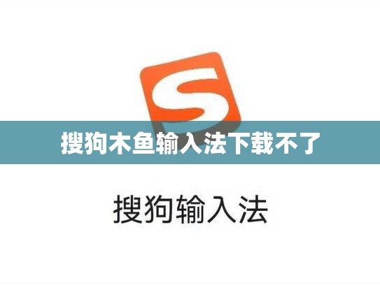 搜狗木鱼输入法下载不了