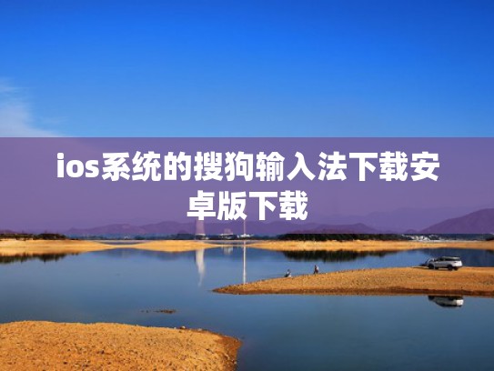 ios系统的搜狗输入法下载安卓版下载