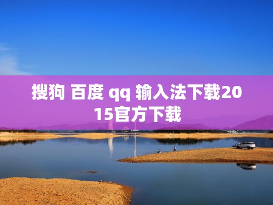搜狗 百度 qq 输入法下载2015官方下载