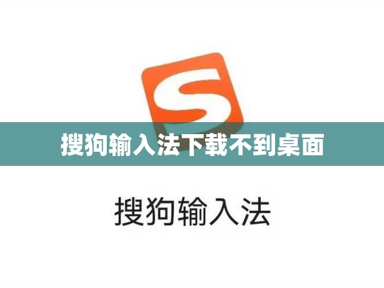 搜狗输入法下载不到桌面