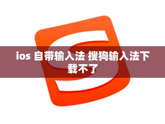 ios 自带输入法 搜狗输入法下载不了