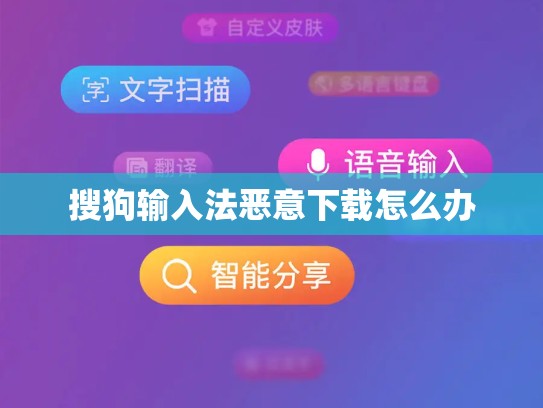 搜狗输入法恶意下载怎么办