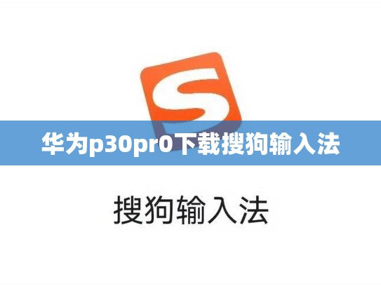 华为p30pr0下载搜狗输入法