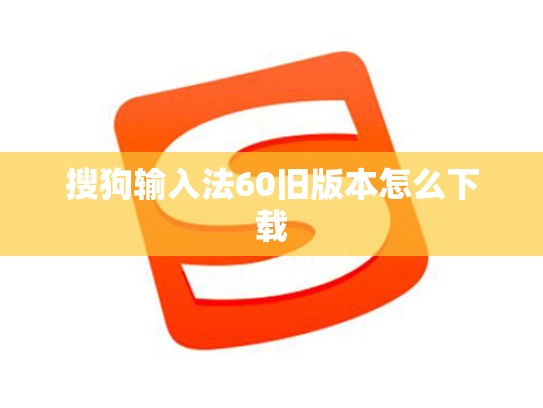搜狗输入法60旧版本怎么下载