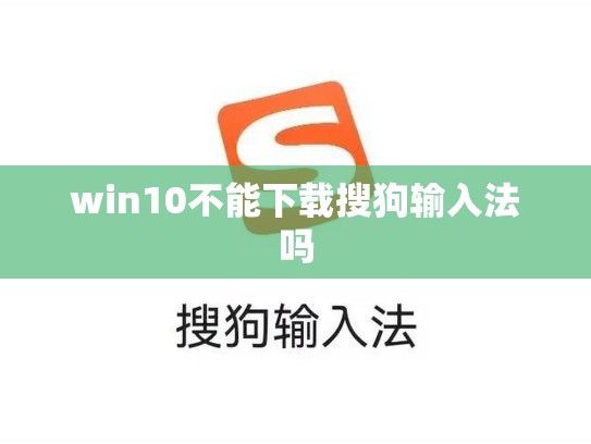 win10不能下载搜狗输入法吗