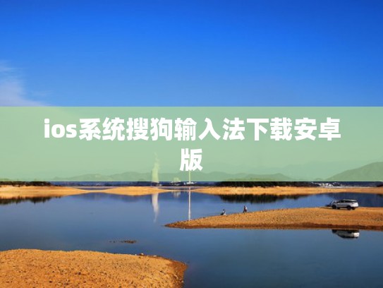ios系统搜狗输入法下载安卓版