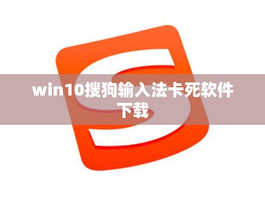 win10搜狗输入法卡死软件下载