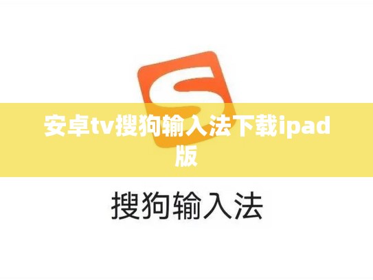 安卓tv搜狗输入法下载ipad版