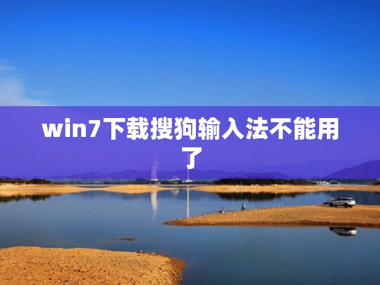 win7下载搜狗输入法不能用了