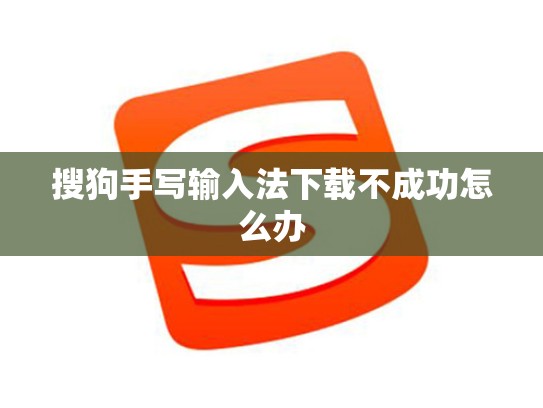 搜狗手写输入法下载不成功怎么办