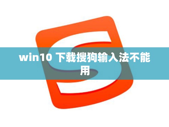 win10 下载搜狗输入法不能用