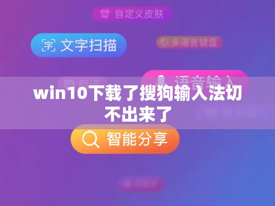 win10下载了搜狗输入法切不出来了