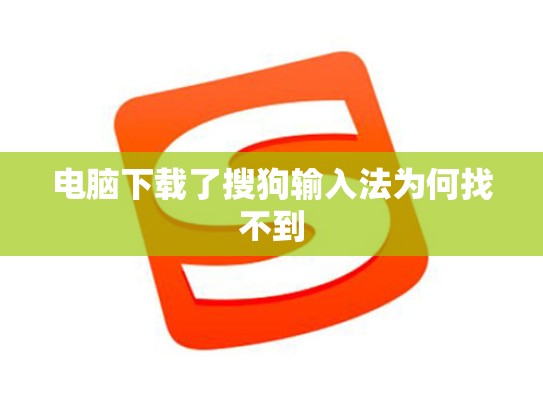 电脑下载了搜狗输入法为何找不到