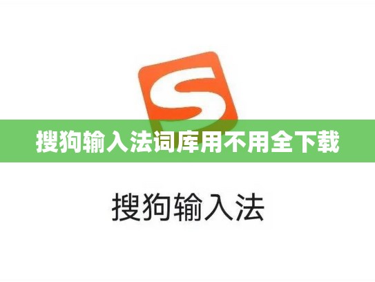 搜狗输入法词库用不用全下载