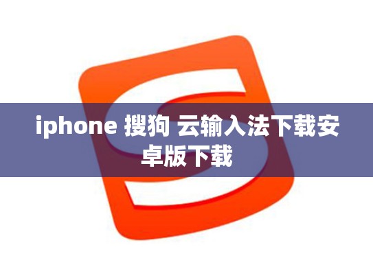 iphone 搜狗 云输入法下载安卓版下载