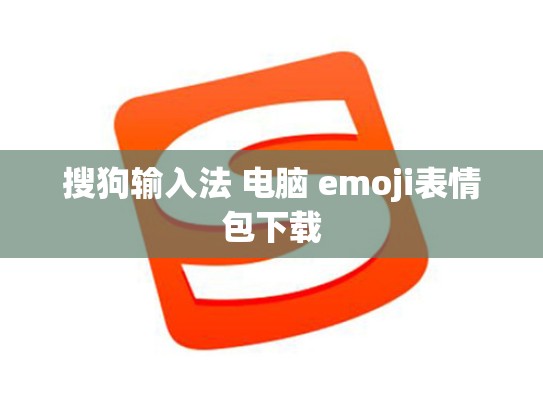 搜狗输入法 电脑 emoji表情包下载