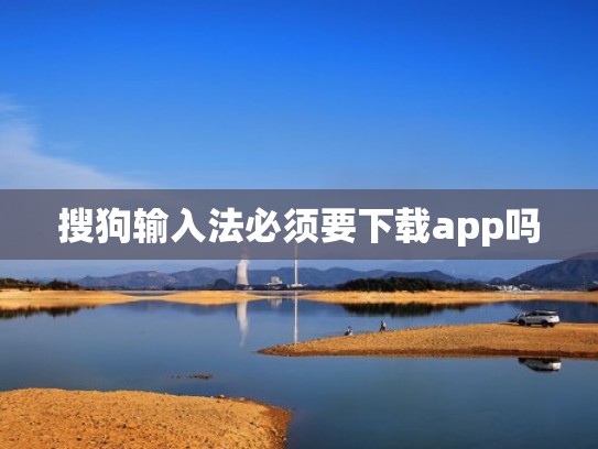 搜狗输入法必须要下载app吗