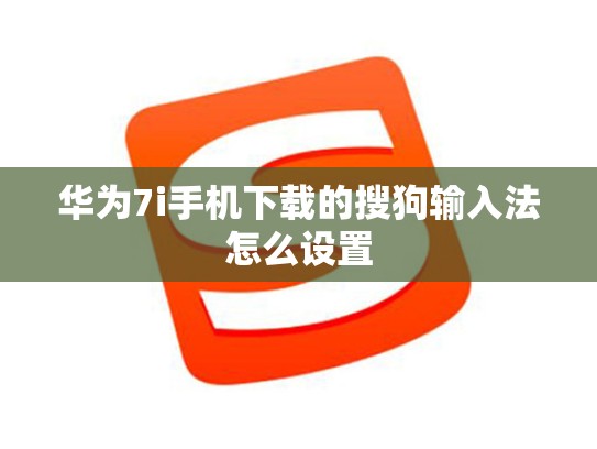 华为7i手机下载的搜狗输入法怎么设置