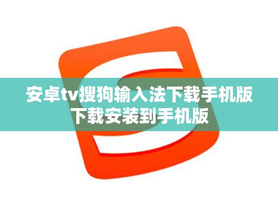 安卓tv搜狗输入法下载手机版下载安装到手机版