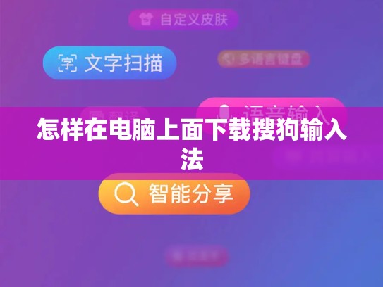 怎样在电脑上面下载搜狗输入法