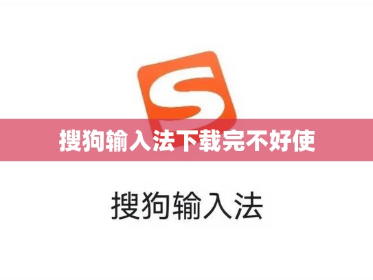 搜狗输入法下载完不好使
