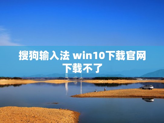 搜狗输入法 win10下载官网下载不了