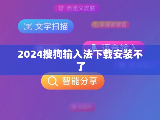 2024搜狗输入法下载安装不了