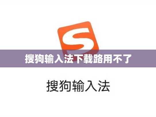 搜狗输入法下载路用不了