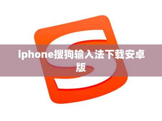 iphone搜狗输入法下载安卓版