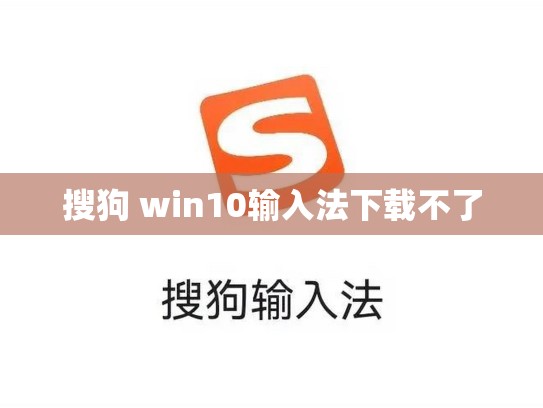 搜狗 win10输入法下载不了
