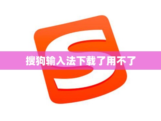 搜狗输入法下载了用不了