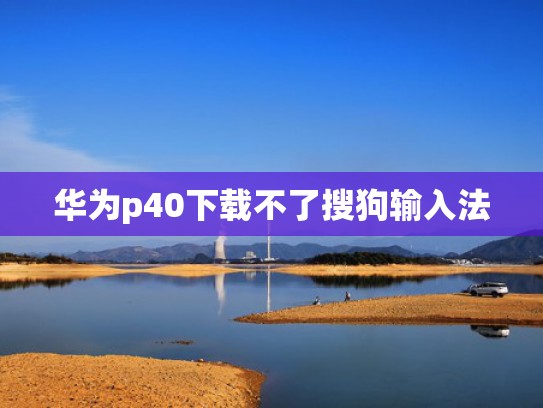 华为p40下载不了搜狗输入法