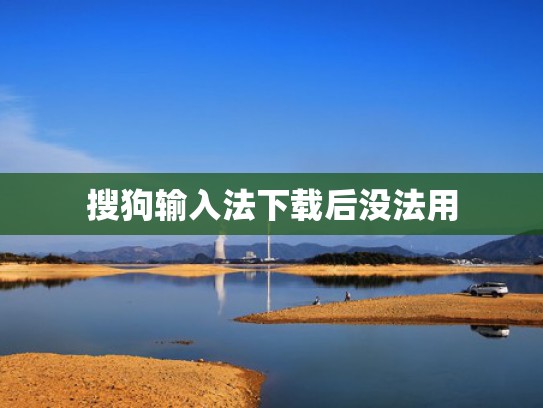 搜狗输入法下载后没法用