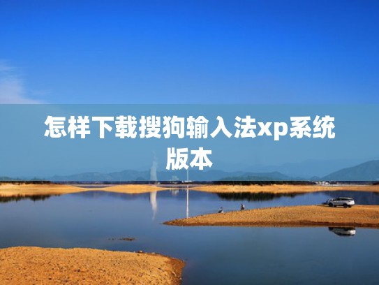 怎样下载搜狗输入法xp系统版本
