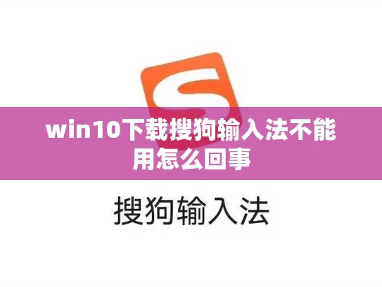 win10下载搜狗输入法不能用怎么回事