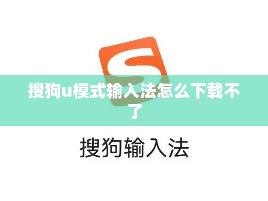 搜狗u模式输入法怎么下载不了