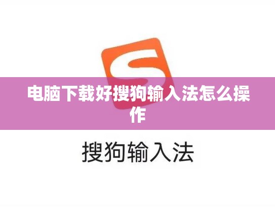 电脑下载好搜狗输入法怎么操作