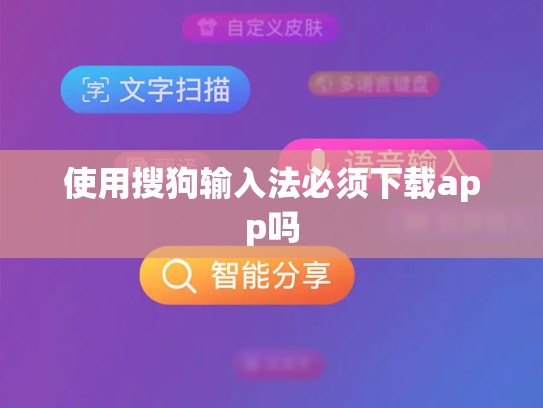 使用搜狗输入法必须下载app吗