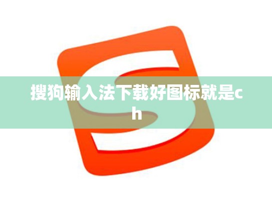 搜狗输入法下载好图标就是ch