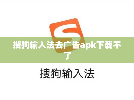 搜狗输入法去广告apk下载不了