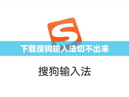 下载搜狗输入法切不出来