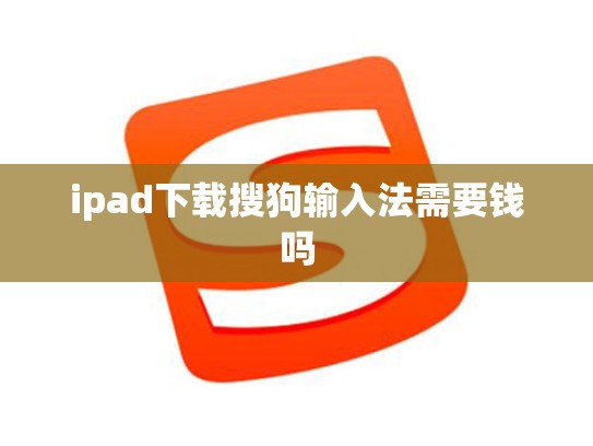 ipad下载搜狗输入法需要钱吗