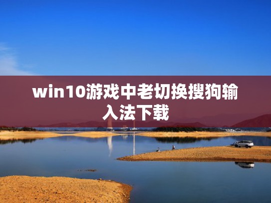 win10游戏中老切换搜狗输入法下载