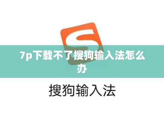 7p下载不了搜狗输入法怎么办
