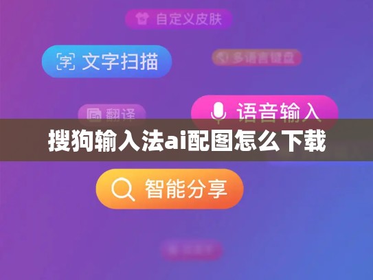 搜狗输入法ai配图怎么下载