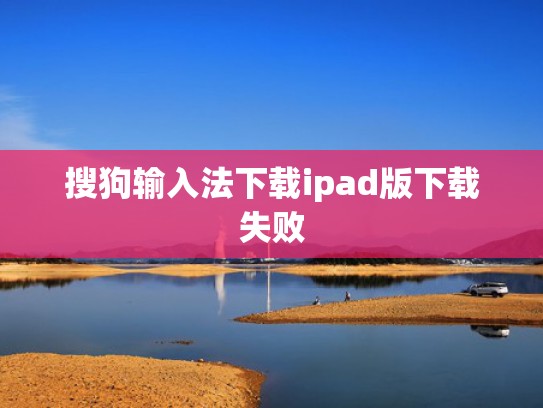 搜狗输入法下载ipad版下载失败