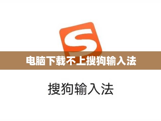 电脑下载不上搜狗输入法