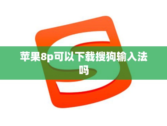 苹果8p可以下载搜狗输入法吗