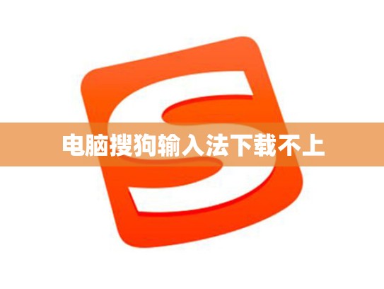 电脑搜狗输入法下载不上