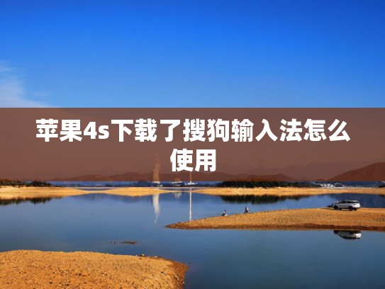苹果4s下载了搜狗输入法怎么使用